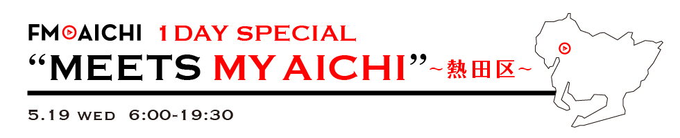 FM AICHI 1 DAY SPECIAL “MEETS MY AICHI” ～熱田区～